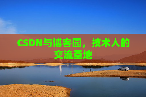 CSDN与博客园，技术人的交流圣地